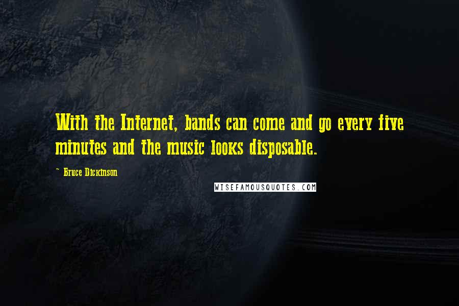 Bruce Dickinson quotes: With the Internet, bands can come and go every five minutes and the music looks disposable.