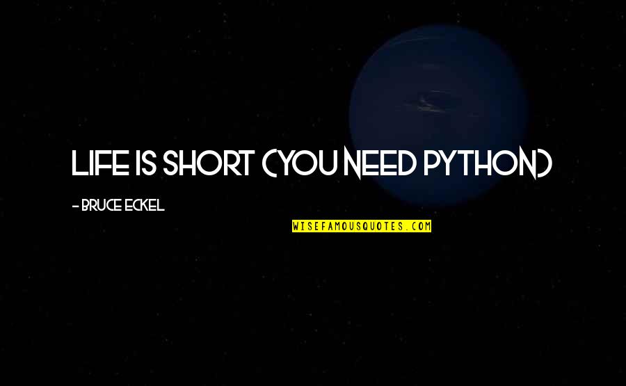 Bruce Eckel Quotes By Bruce Eckel: Life is short (You need Python)