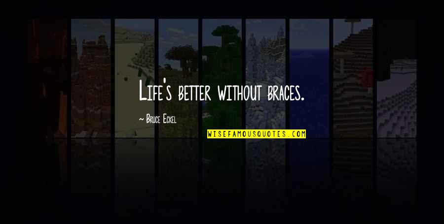 Bruce Eckel Quotes By Bruce Eckel: Life's better without braces. Bruce Eckel Quotes By Bruce Eckel: Life's better without braces.