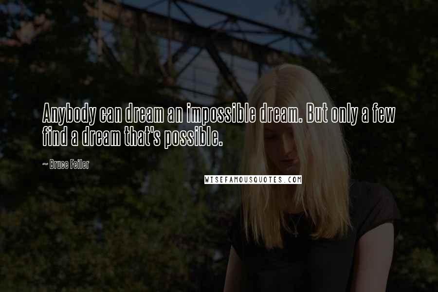 Bruce Feiler quotes: Anybody can dream an impossible dream. But only a few find a dream that's possible.