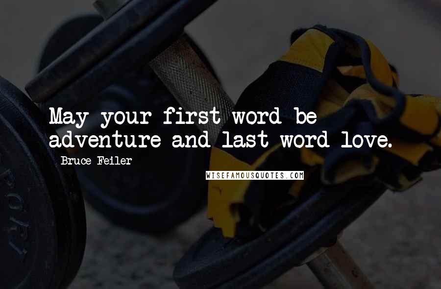 Bruce Feiler quotes: May your first word be adventure and last word love.