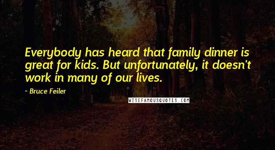 Bruce Feiler quotes: Everybody has heard that family dinner is great for kids. But unfortunately, it doesn't work in many of our lives. Bruce Feiler quotes: Everybody has heard that family dinner is great for kids. But unfortunately, it doesn't work in many of our lives.