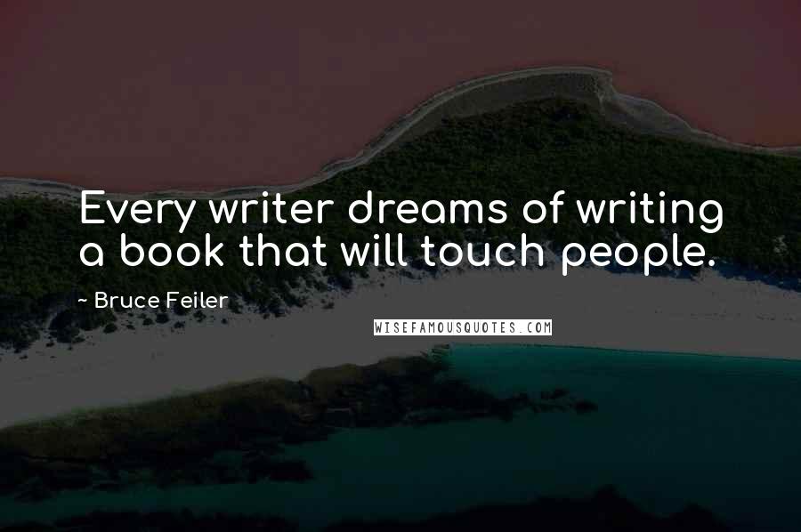 Bruce Feiler quotes: Every writer dreams of writing a book that will touch people.