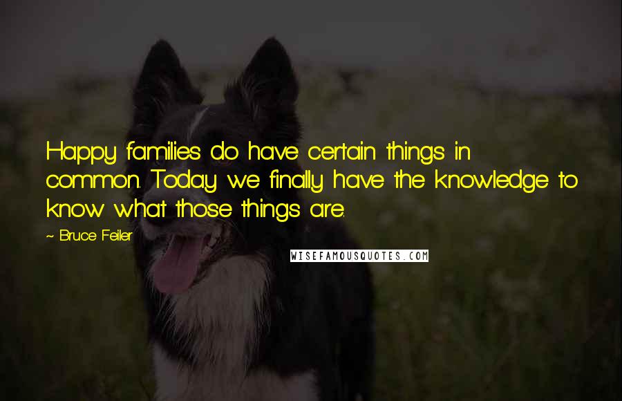 Bruce Feiler quotes: Happy families do have certain things in common. Today we finally have the knowledge to know what those things are. Bruce Feiler quotes: Happy families do have certain things in common. Today we finally have the knowledge to know what those things are.