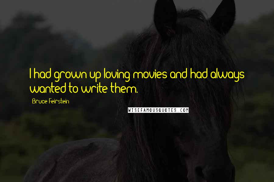 Bruce Feirstein quotes: I had grown up loving movies and had always wanted to write them.