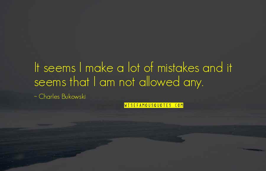 Bruce Fink Quotes By Charles Bukowski: It seems I make a lot of mistakes