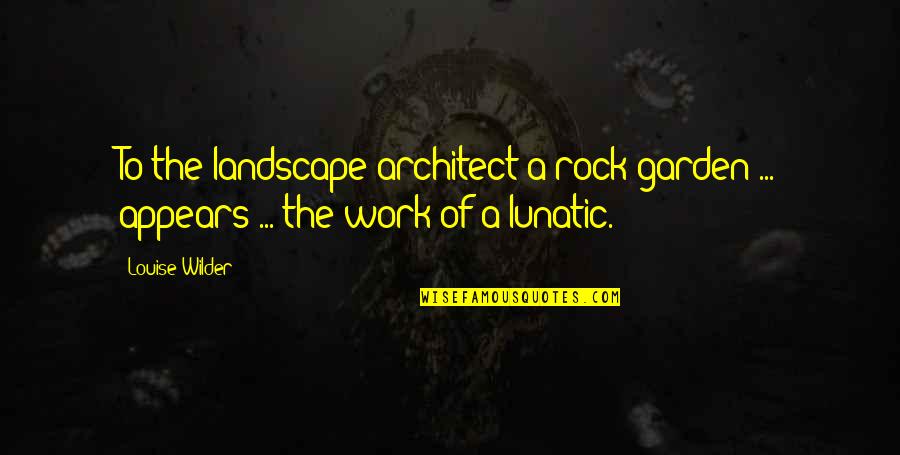 Bruce Fogle Quotes By Louise Wilder: To the landscape architect a rock garden ...