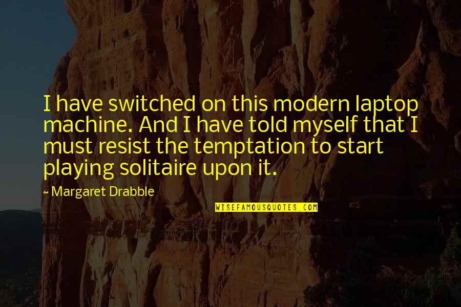 Bruce Fogle Quotes By Margaret Drabble: I have switched on this modern laptop machine.