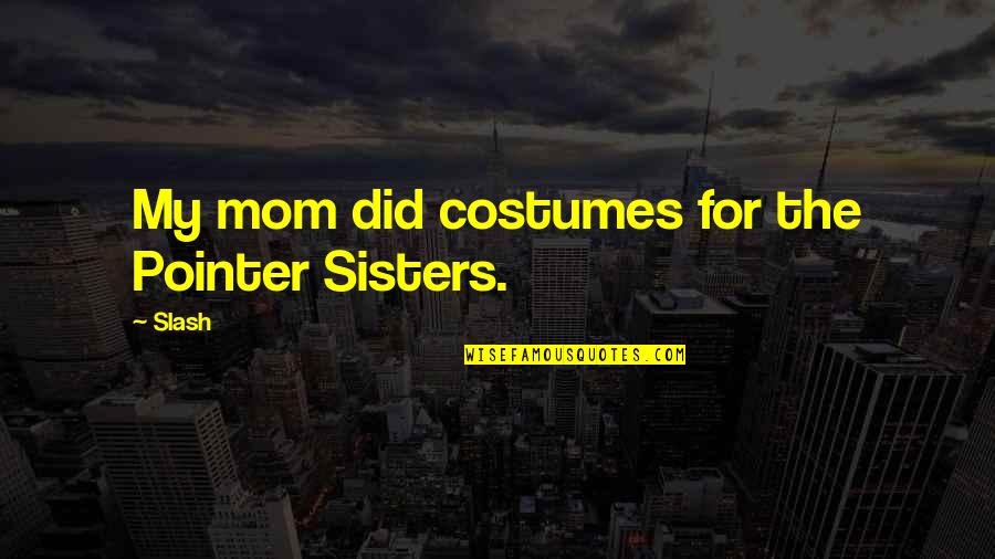 Bruce Fogle Quotes By Slash: My mom did costumes for the Pointer Sisters.