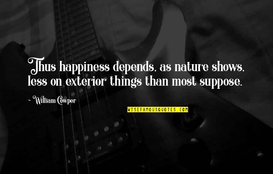 Bruce Frenzinger Historian Quotes By William Cowper: Thus happiness depends, as nature shows, less on Bruce Frenzinger Historian Quotes By William Cowper: Thus happiness depends, as nature shows, less on