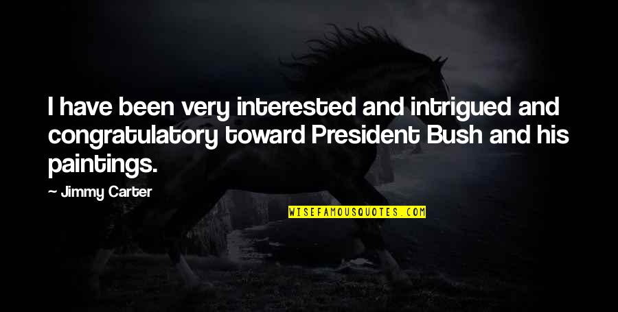Bruce Golding Quotes By Jimmy Carter: I have been very interested and intrigued and Bruce Golding Quotes By Jimmy Carter: I have been very interested and intrigued and