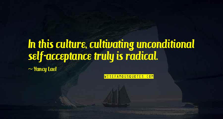 Bruce Henderson Bcg Quotes By Yancy Lael: In this culture, cultivating unconditional self-acceptance truly is