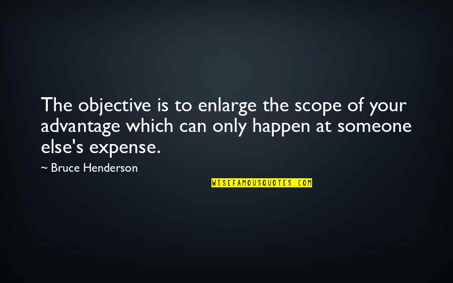 Bruce Henderson Quotes By Bruce Henderson: The objective is to enlarge the scope of