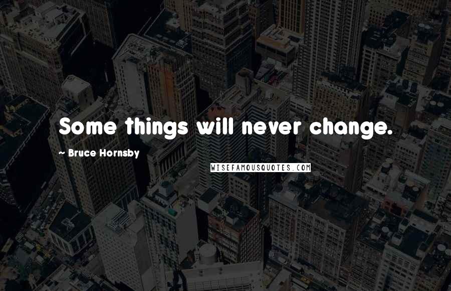 Bruce Hornsby quotes: Some things will never change.