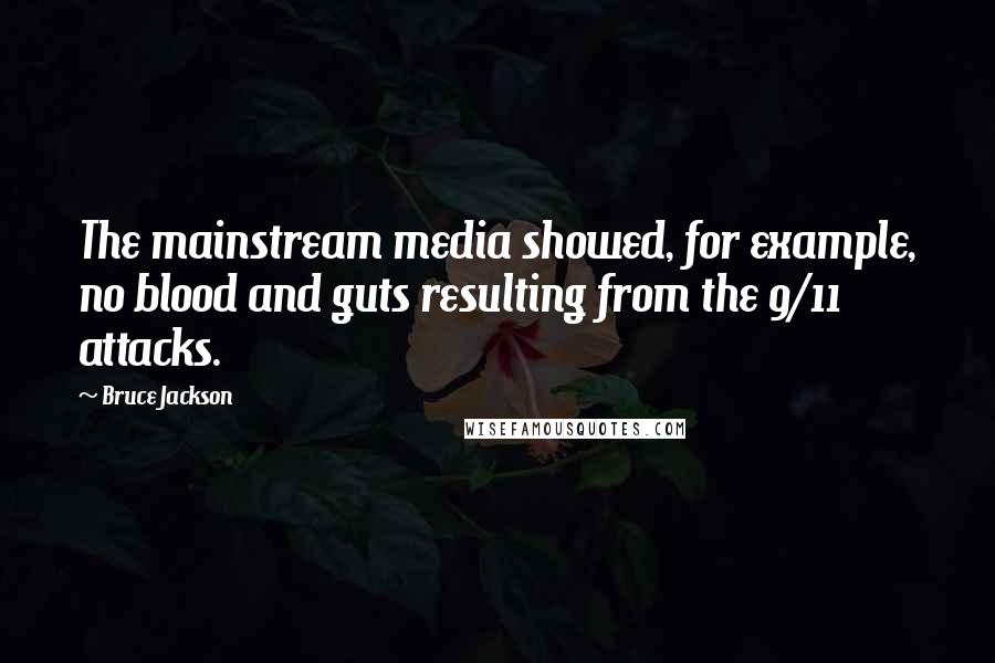 Bruce Jackson quotes: The mainstream media showed, for example, no blood and guts resulting from the 9/11 attacks.
