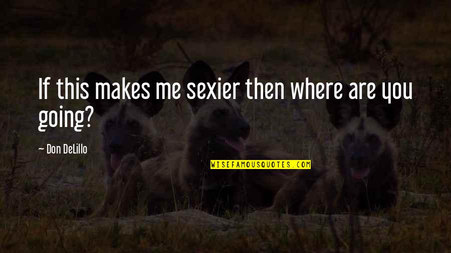 Bruce Jenner Funny Quotes By Don DeLillo: If this makes me sexier then where are Bruce Jenner Funny Quotes By Don DeLillo: If this makes me sexier then where are