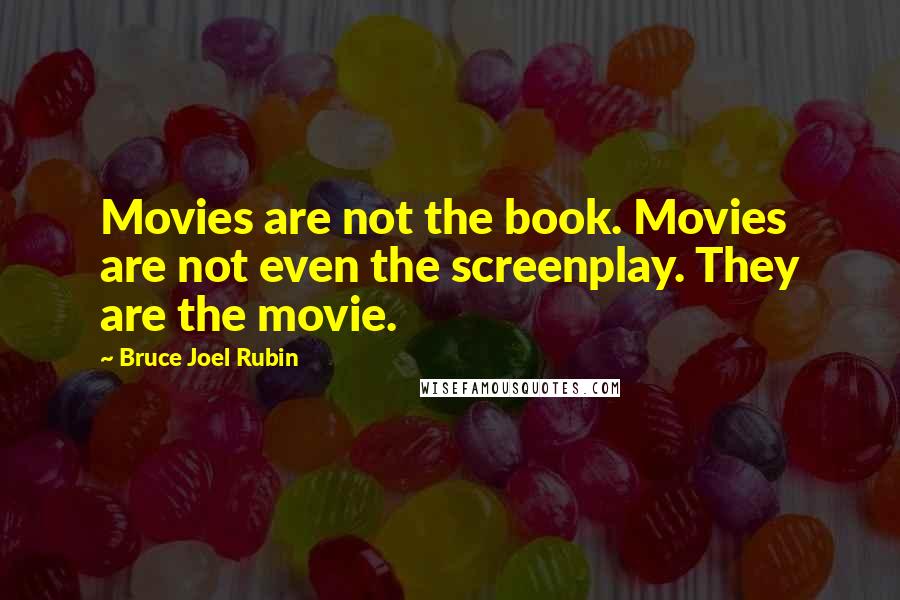 Bruce Joel Rubin quotes: Movies are not the book. Movies are not even the screenplay. They are the movie.