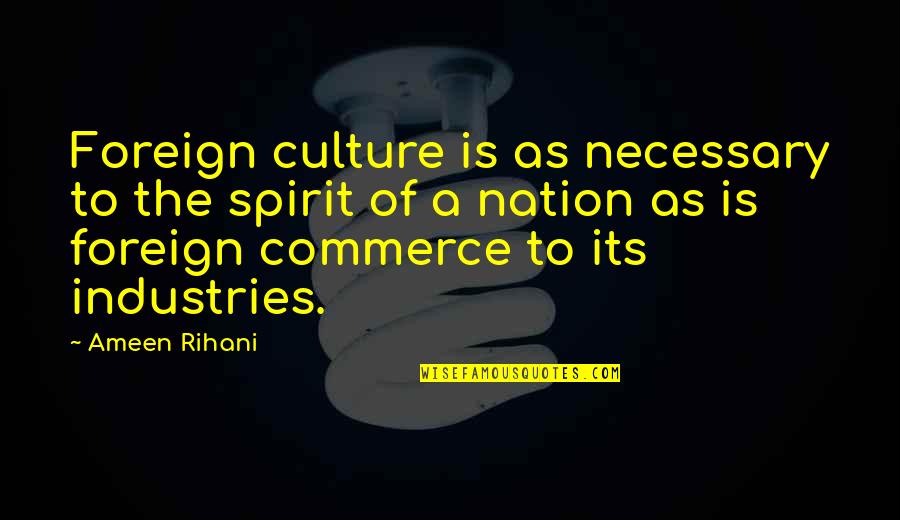 Bruce Kovner Trading Quotes By Ameen Rihani: Foreign culture is as necessary to the spirit Bruce Kovner Trading Quotes By Ameen Rihani: Foreign culture is as necessary to the spirit