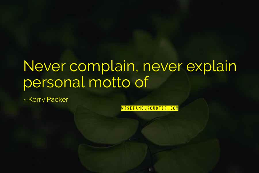 Bruce Labruce Quotes By Kerry Packer: Never complain, never explain personal motto of
