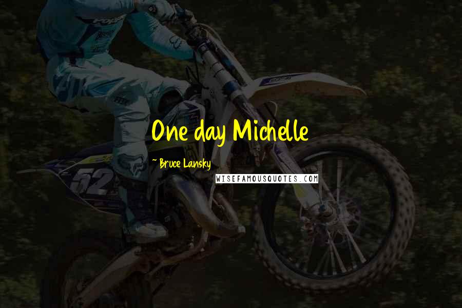 Bruce Lansky quotes: One day Michelle