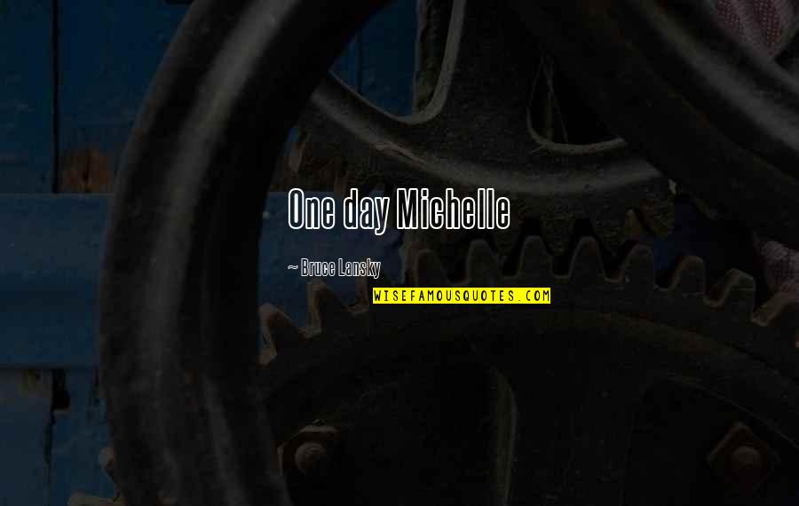 Bruce Lansky Quotes By Bruce Lansky: One day Michelle Bruce Lansky Quotes By Bruce Lansky: One day Michelle