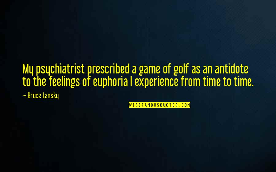 Bruce Lansky Quotes By Bruce Lansky: My psychiatrist prescribed a game of golf as