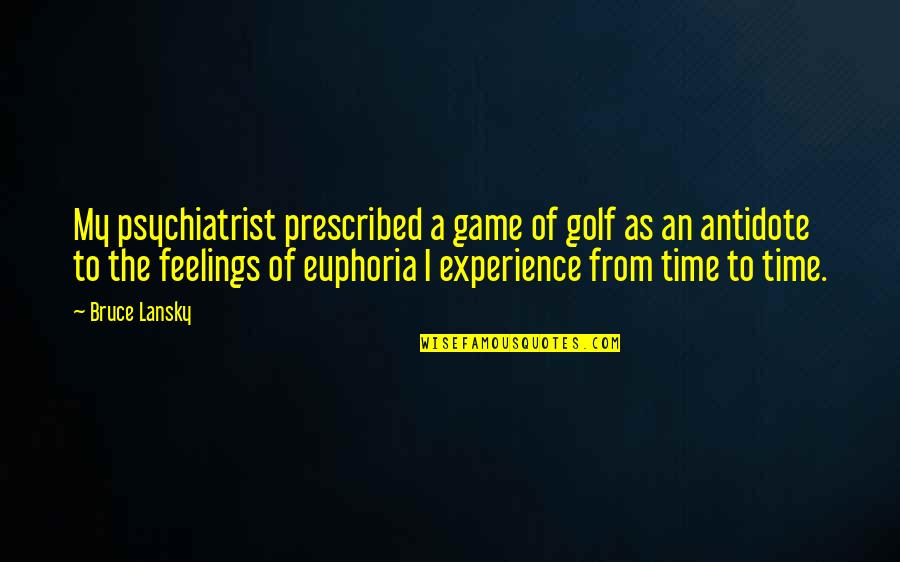 Bruce Lansky Quotes By Bruce Lansky: My psychiatrist prescribed a game of golf as Bruce Lansky Quotes By Bruce Lansky: My psychiatrist prescribed a game of golf as