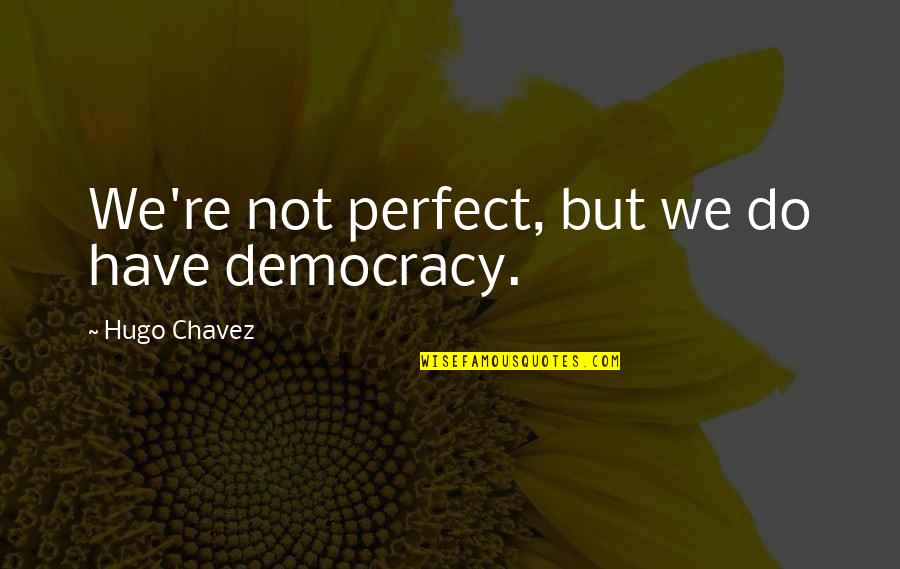 Bruce Lansky Quotes By Hugo Chavez: We're not perfect, but we do have democracy. Bruce Lansky Quotes By Hugo Chavez: We're not perfect, but we do have democracy.