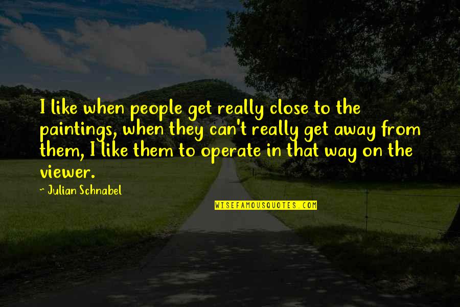 Bruce Lee Adapt Quotes By Julian Schnabel: I like when people get really close to Bruce Lee Adapt Quotes By Julian Schnabel: I like when people get really close to
