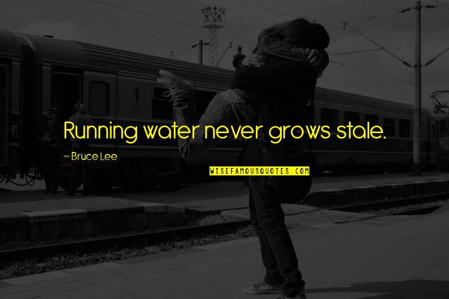 Bruce Lee Lee Quotes By Bruce Lee: Running water never grows stale.