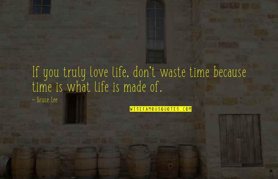 Bruce Lee Lee Quotes By Bruce Lee: If you truly love life, don't waste time