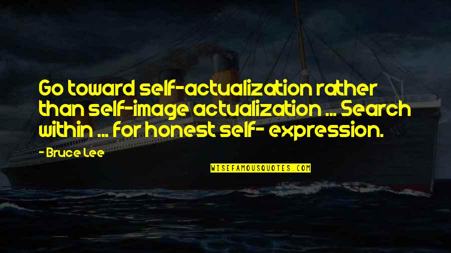 Bruce Lee Lee Quotes By Bruce Lee: Go toward self-actualization rather than self-image actualization ...