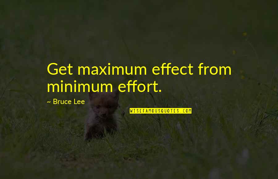 Bruce Lee Lee Quotes By Bruce Lee: Get maximum effect from minimum effort.