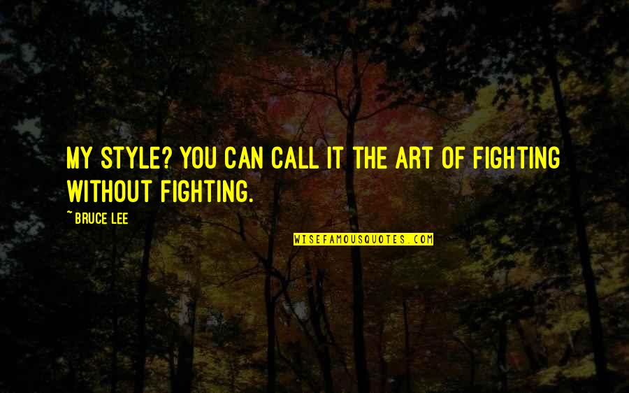 Bruce Lee Lee Quotes By Bruce Lee: My style? You can call it the art