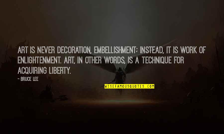 Bruce Lee Lee Quotes By Bruce Lee: Art is never decoration, embellishment; instead, it is