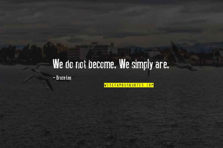 Bruce Lee Lee Quotes By Bruce Lee: We do not become. We simply are.