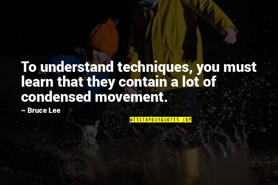 Bruce Lee Lee Quotes By Bruce Lee: To understand techniques, you must learn that they