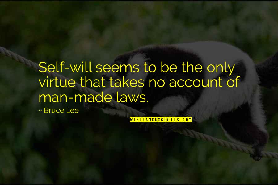 Bruce Lee Lee Quotes By Bruce Lee: Self-will seems to be the only virtue that