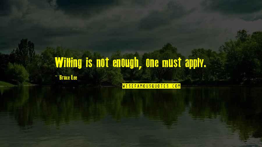 Bruce Lee Lee Quotes By Bruce Lee: Willing is not enough, one must apply.