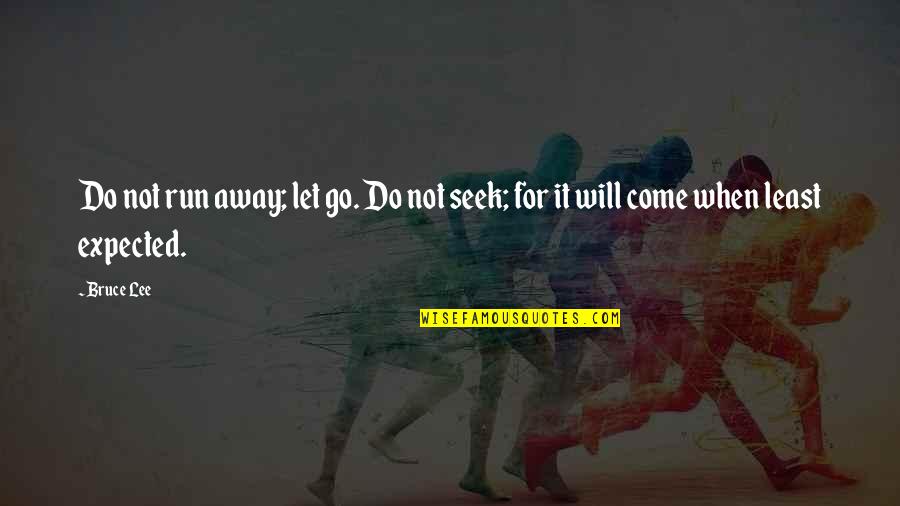 Bruce Lee Lee Quotes By Bruce Lee: Do not run away; let go. Do not