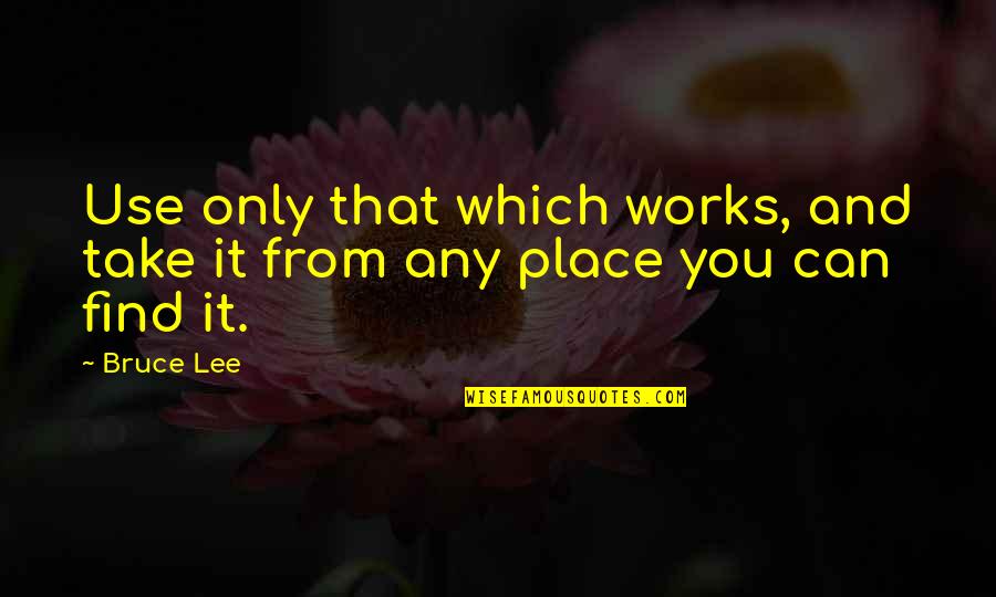 Bruce Lee Lee Quotes By Bruce Lee: Use only that which works, and take it