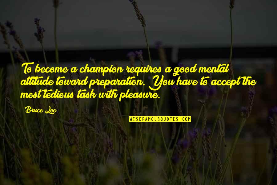 Bruce Lee Lee Quotes By Bruce Lee: To become a champion requires a good mental