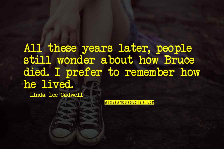 Bruce Lee Lee Quotes By Linda Lee Cadwell: All these years later, people still wonder about