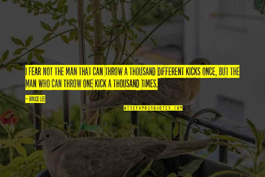 Bruce Lee One Kick Quotes By Bruce Lee: I fear not the man that can throw Bruce Lee One Kick Quotes By Bruce Lee: I fear not the man that can throw