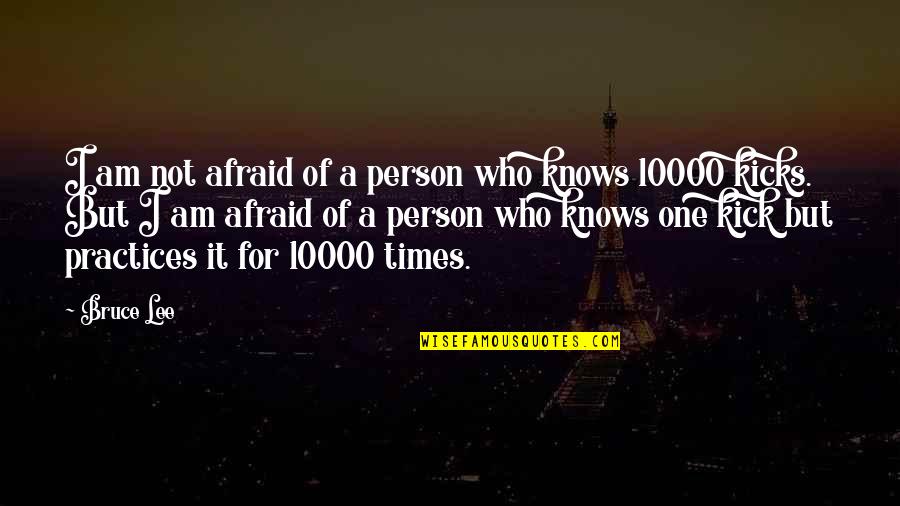 Bruce Lee One Kick Quotes By Bruce Lee: I am not afraid of a person who Bruce Lee One Kick Quotes By Bruce Lee: I am not afraid of a person who