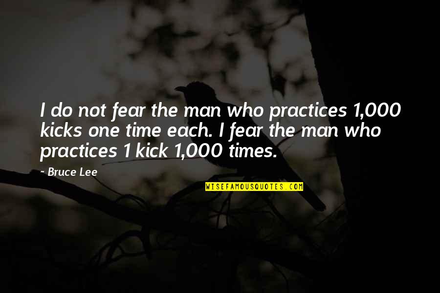 Bruce Lee One Kick Quotes By Bruce Lee: I do not fear the man who practices Bruce Lee One Kick Quotes By Bruce Lee: I do not fear the man who practices