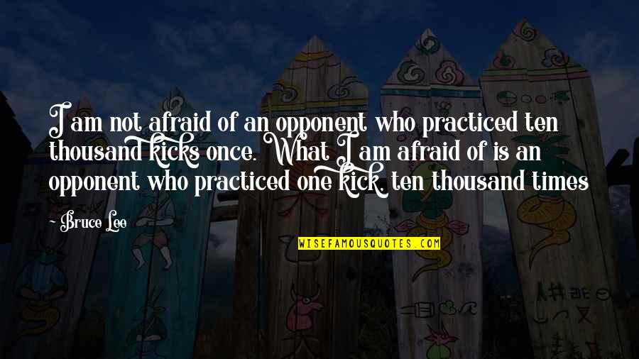 Bruce Lee One Kick Quotes By Bruce Lee: I am not afraid of an opponent who Bruce Lee One Kick Quotes By Bruce Lee: I am not afraid of an opponent who