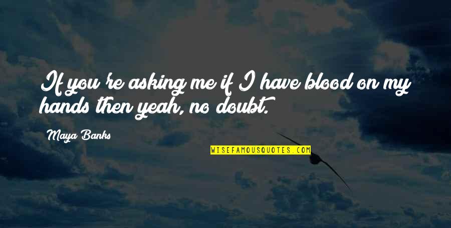 Bruce Lee One Kick Quotes By Maya Banks: If you're asking me if I have blood