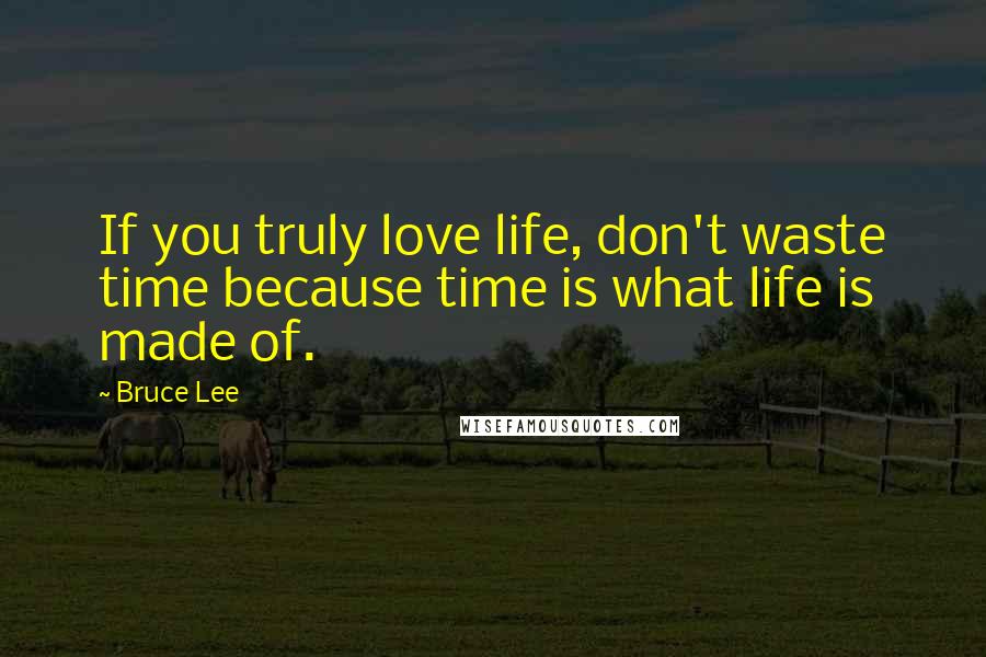 Bruce Lee quotes: If you truly love life, don't waste time because time is what life is made of.