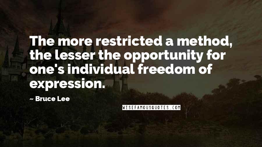 Bruce Lee quotes: The more restricted a method, the lesser the opportunity for one's individual freedom of expression.